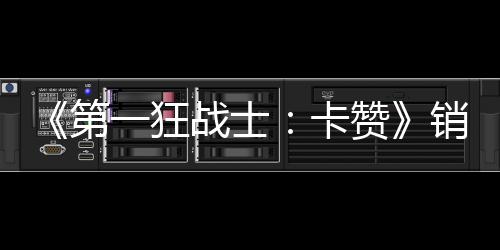 入超0万万美战士赞突破卡一狂元销量 收第
