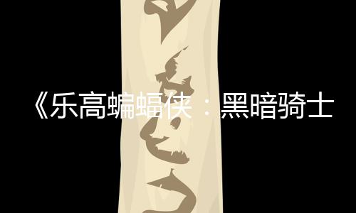 乐高蝙m国公开配置区2元 黑暗骑士遗蝠侠产