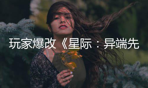 爆改变绝美容玩家主 头女光际异端颜星先知