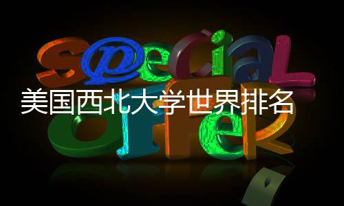 美国美国国内排名排名西北世界大学对比