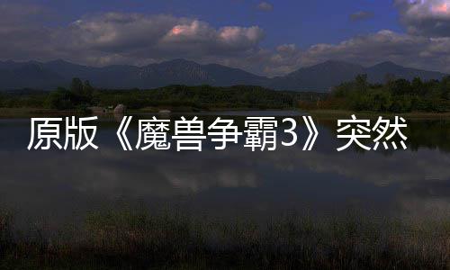 霸3部分然回魔网直装突归 接安可在原版兽争地区的战