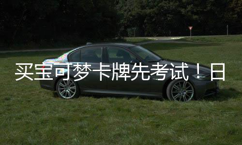日本零售买宝重保截黄可梦卡牌用三牛先考险拦试商采