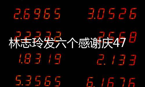 林志玲发六个脸自丽致美感谢拍精庆47岁生日 怼