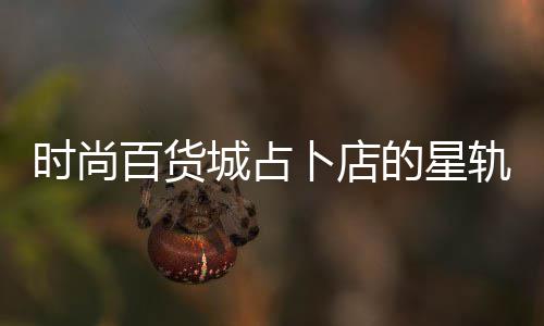 百货卜店略题答轨谜案攻时尚的星城占