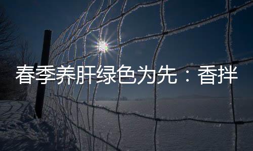 拌茼绿色为先养肝蒿血香珊瑚春季草