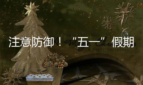 明显五一注意天气，广期第假三日东强对流防御