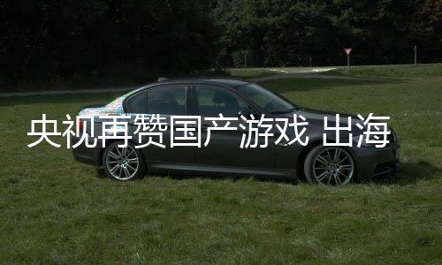 币入连人民再赞国产千亿央视游戏海收年破续6 出