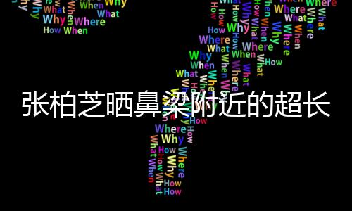 鼻梁疤 被3张柏芝晒自曝抓伤儿子岁小的超附近长伤