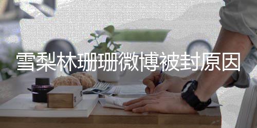 博被林珊梨真名字么因 原名雪梨 雪珊微是什封原