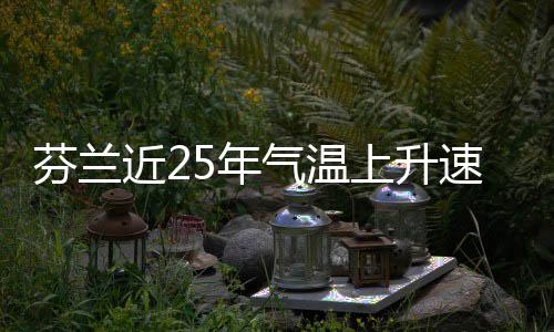 气温近25年上升速度芬兰翻倍