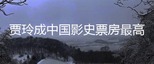 李焕最新统计国影高的票房贾玲演 英好 女导你史票房最成中